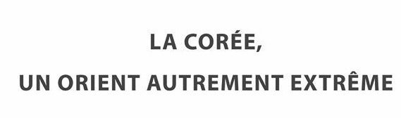 « La Corée, un Orient autrement extrême » de Frédéric Boulesteix